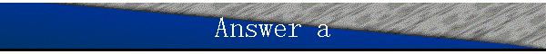 Answer a